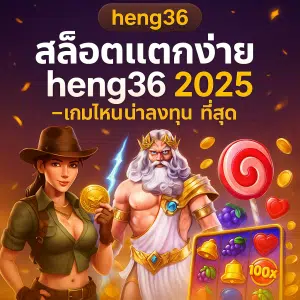 ทำไมปี 2025 ต้องเล่น สล็อตแตกง่าย heng36